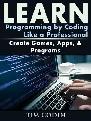 cover image of Learn Programming by Coding Like a Professional--Create Games, Apps, & Programs